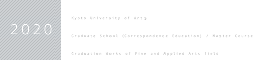 京都芸術大学 大学院 芸術研究科（通信教育） 美術・工芸領域 修了制作WEB作品集